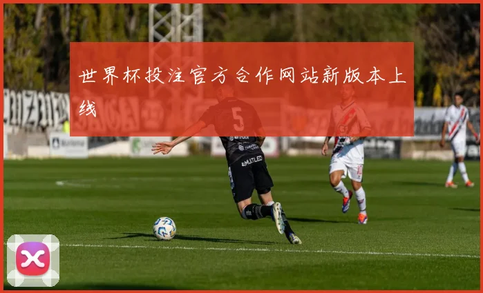 世界杯投注官方合作网站新版本上线