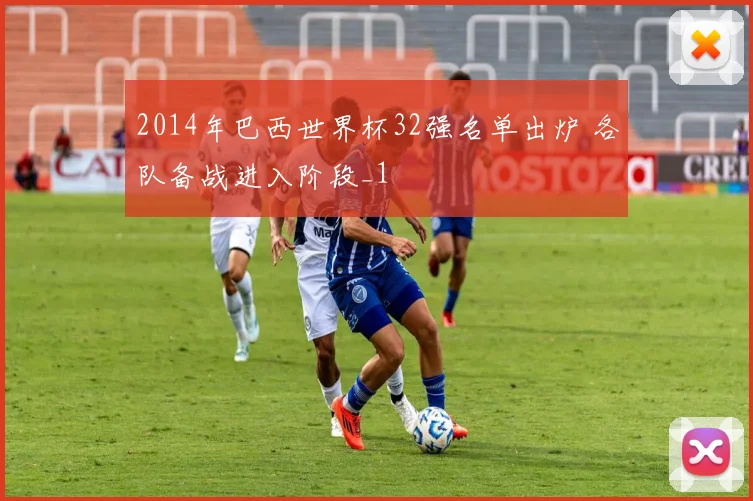 2014年巴西世界杯32强名单出炉 各队备战进入阶段_1