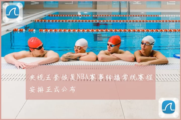 央视五套恢复NBA赛事转播常规赛程安排正式公布