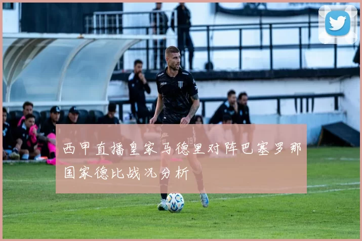 西甲直播皇家马德里对阵巴塞罗那国家德比战况分析